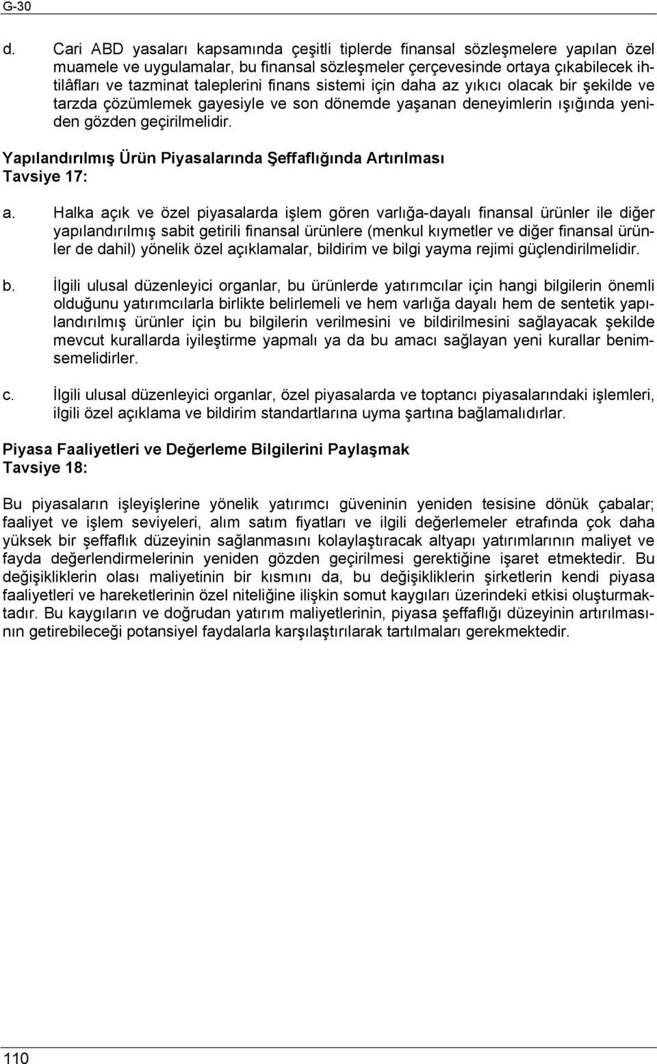 finans sistemi için daha az yıkıcı olacak bir şekilde ve tarzda çözümlemek gayesiyle ve son dönemde yaşanan deneyimlerin ışığında yeniden gözden geçirilmelidir.