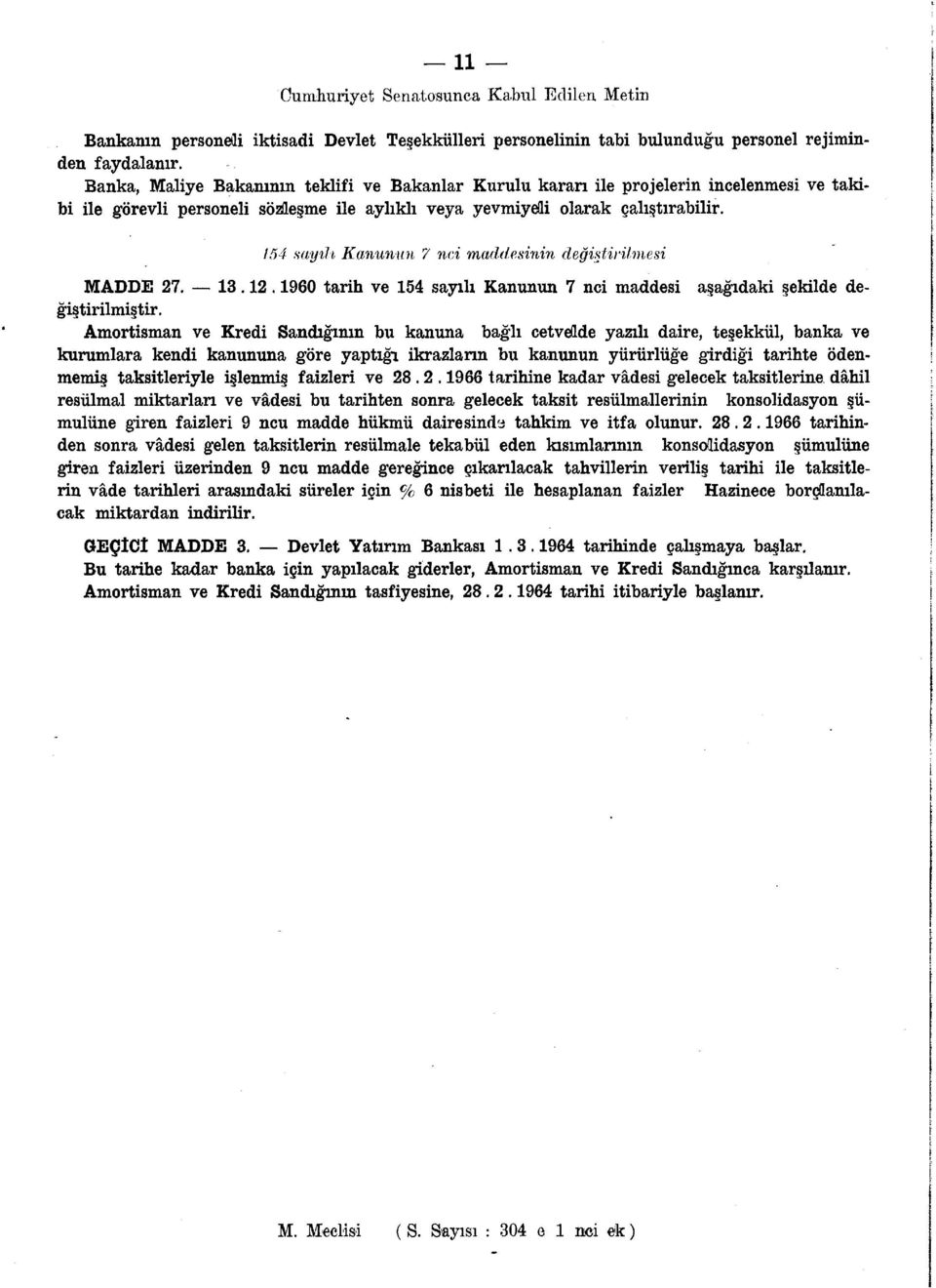 154 sayılı Kanunun 7 nci maddesinin değiştirilmesi MADDE 27. 13.12.1960 tarih ve 154 sayılı Kanunun 7 nci maddesi aşağıdaki şekilde değiştirilmiştir.