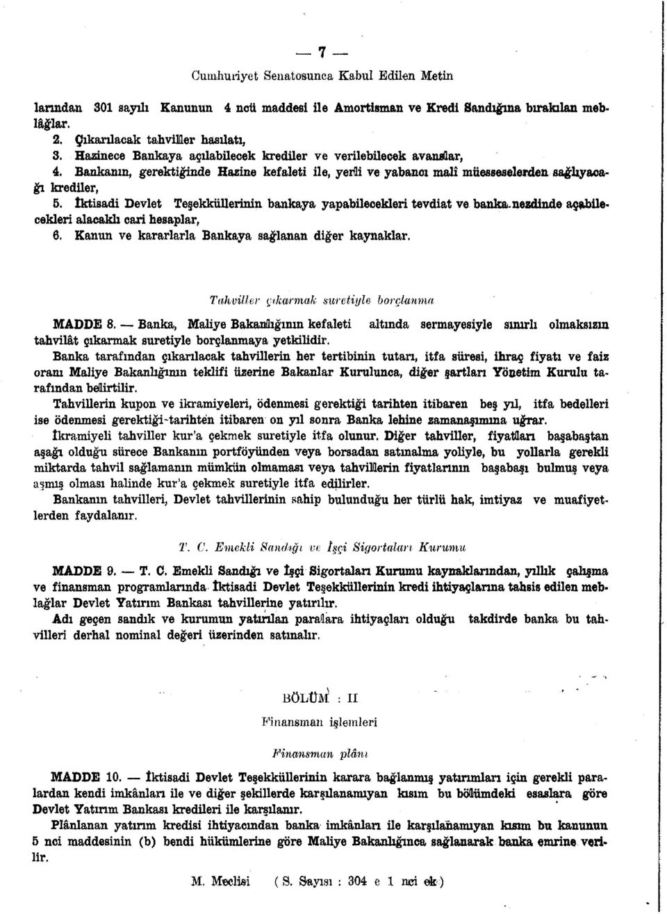 İktisadi Devlet Teşekküllerinin bankaya yapabilecekleri tevdiat ve banka, nezdinde açabilecekleri alacaklı cari hesaplar, 6. Kanun ve kararlarla Bankaya sağlanan diğer kaynaklar.