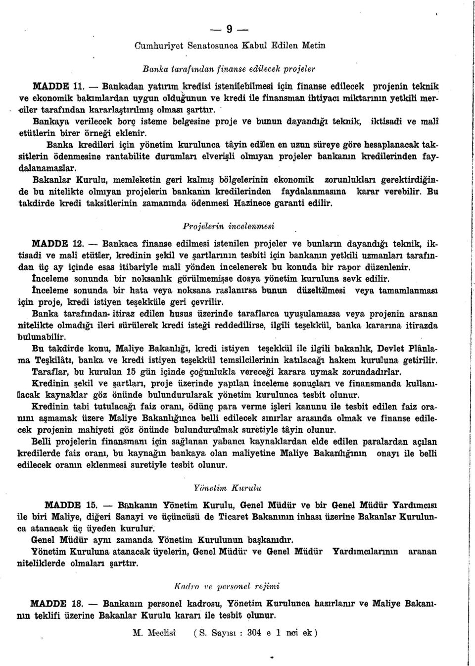 kararlaştırılmış olması şarttır. Bankaya verilecek borç isteme belgesine proje ve bunun dayandığı teknik, iktisadi ve malî etütlerin birer örneği eklenir.