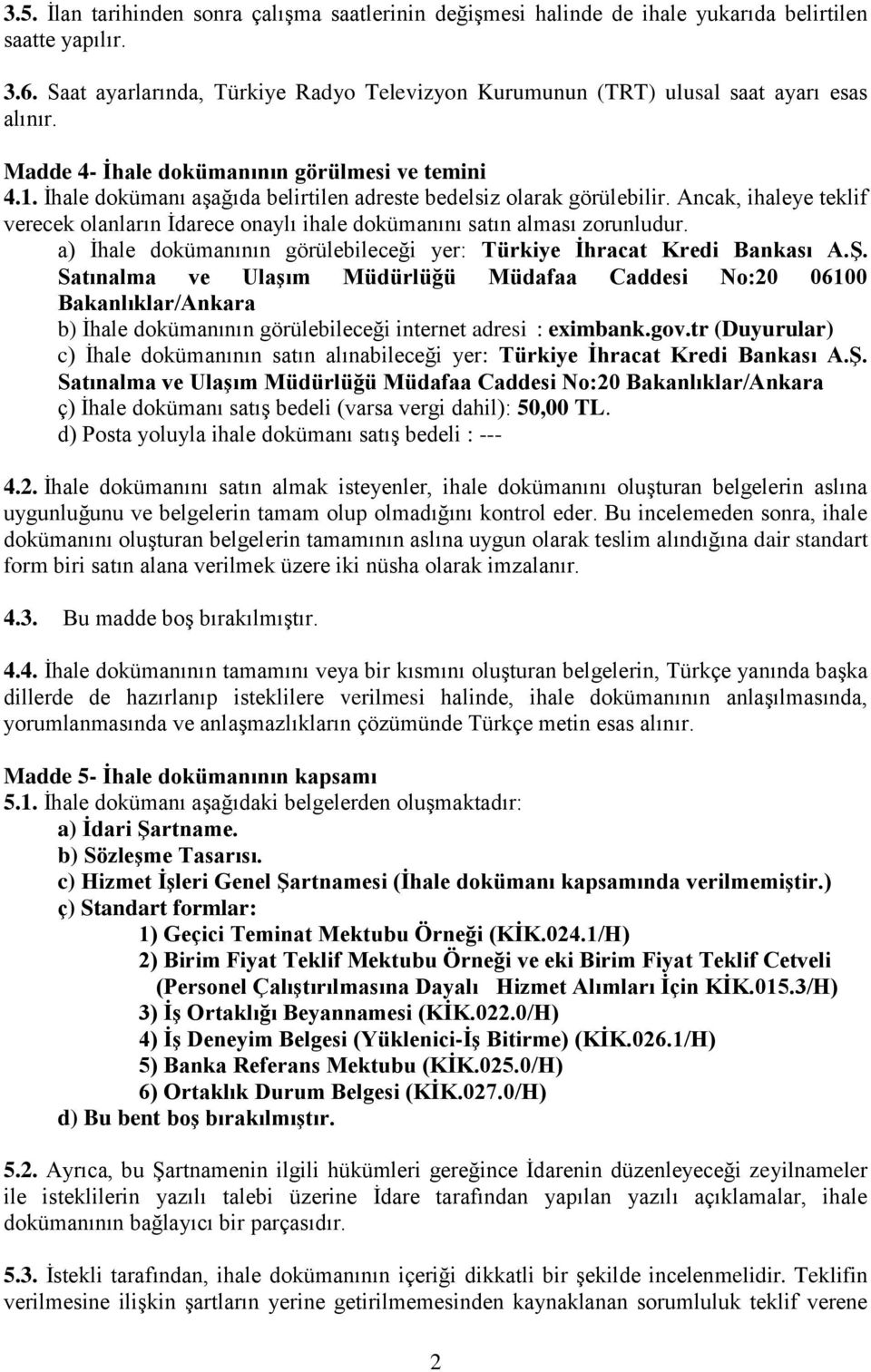 İhale dokümanı aşağıda belirtilen adreste bedelsiz olarak görülebilir. Ancak, ihaleye teklif verecek olanların İdarece onaylı ihale dokümanını satın alması zorunludur.