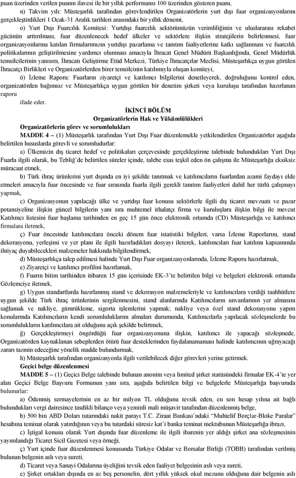 gücünün arttırılması, fuar düzenlenecek hedef ülkeler ve sektörlere ilişkin stratejilerin belirlenmesi, fuar organizasyonlarına katılan firmalarımızın yurtdışı pazarlama ve tanıtım faaliyetlerine