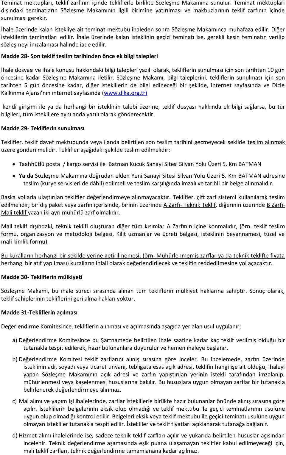 İhale üzerinde kalan istekliye ait teminat mektubu ihaleden sonra Sözleşme Makamınca muhafaza edilir. Diğer isteklilerin teminatları edilir.