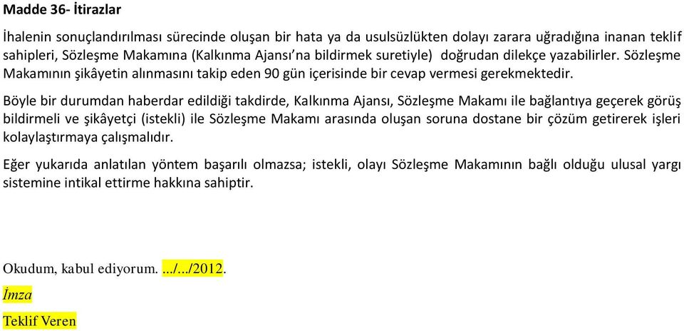 Böyle bir durumdan haberdar edildiği takdirde, Kalkınma Ajansı, Sözleşme Makamı ile bağlantıya geçerek görüş bildirmeli ve şikâyetçi (istekli) ile Sözleşme Makamı arasında oluşan soruna dostane bir