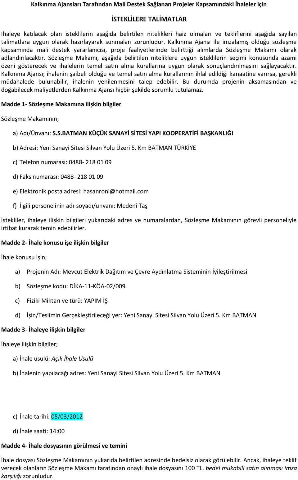 Kalkınma Ajansı ile imzalamış olduğu sözleşme kapsamında mali destek yararlanıcısı, proje faaliyetlerinde belirttiği alımlarda Sözleşme Makamı olarak adlandırılacaktır.