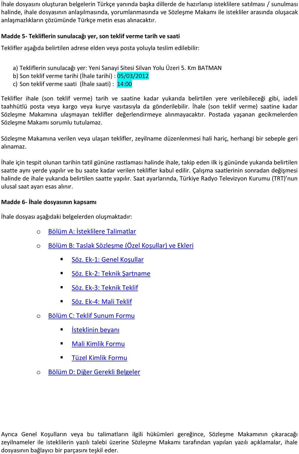 Madde 5- Tekliflerin sunulacağı yer, son teklif verme tarih ve saati Teklifler aşağıda belirtilen adrese elden veya posta yoluyla teslim edilebilir: a) Tekliflerin sunulacağı yer: Yeni Sanayi Sitesi