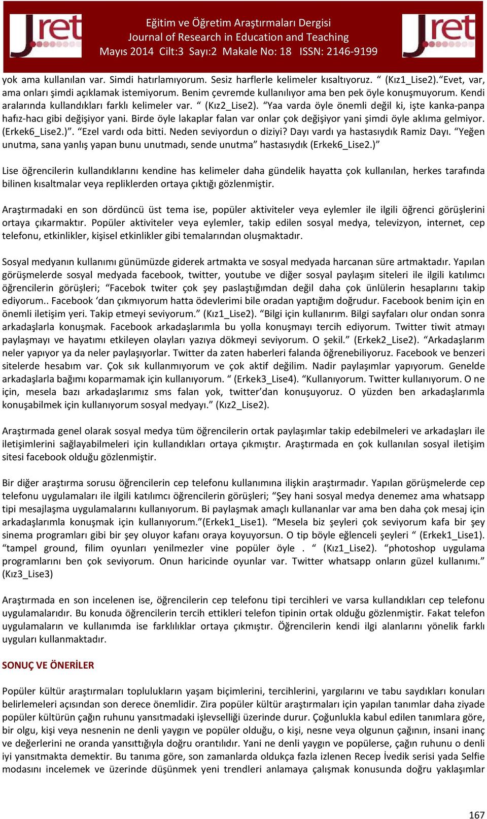 Yaa varda öyle önemli değil ki, işte kanka-panpa hafız-hacı gibi değişiyor yani. Birde öyle lakaplar falan var onlar çok değişiyor yani şimdi öyle aklıma gelmiyor. (Erkek6_Lise2.).