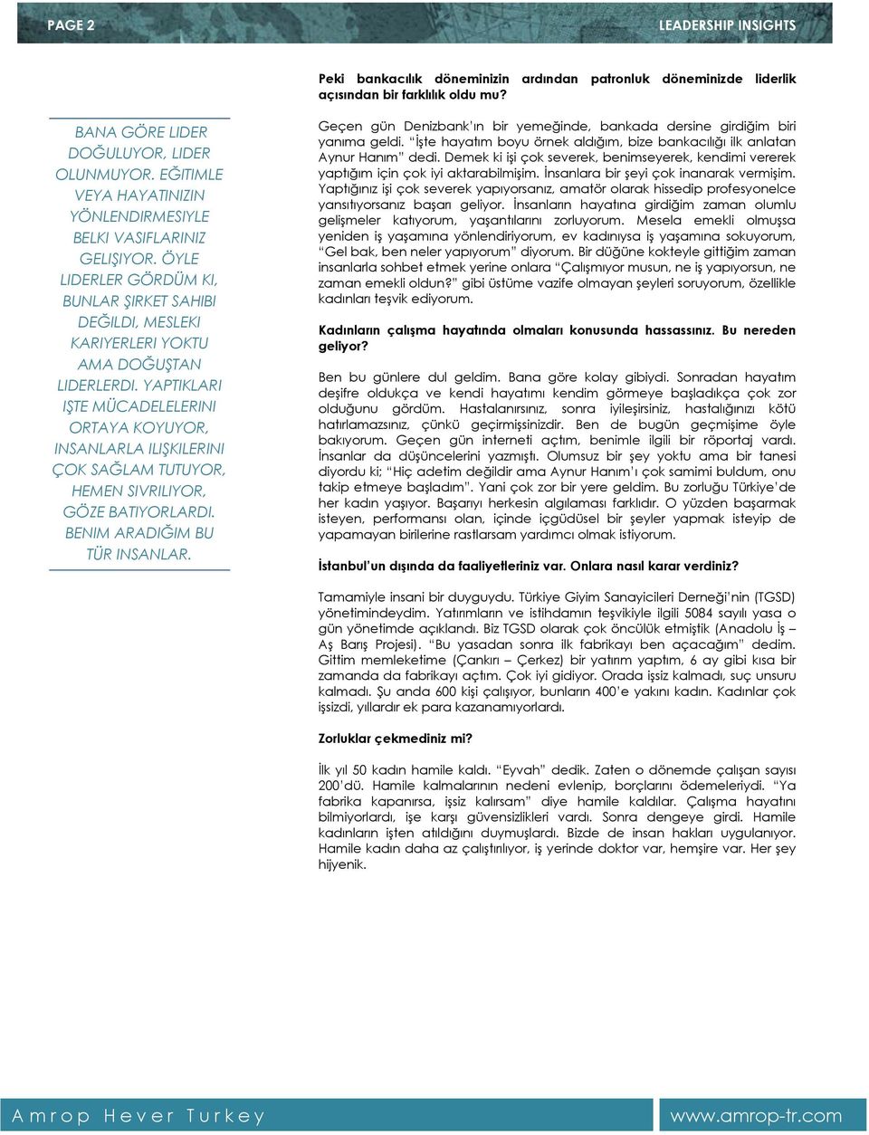 YAPTIKLARI IŞTE MÜCADELELERINI ORTAYA KOYUYOR, INSANLARLA ILIŞKILERINI ÇOK SAĞLAM TUTUYOR, HEMEN SIVRILIYOR, GÖZE BATIYORLARDI. BENIM ARADIĞIM BU TÜR INSANLAR.