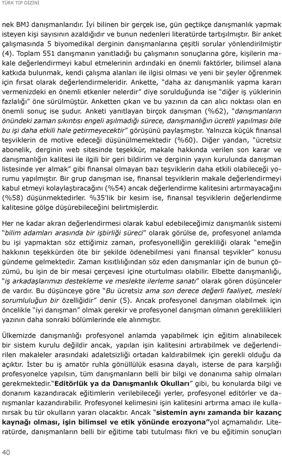 Toplam 551 danışmanın yanıtladığı bu çalışmanın sonuçlarına göre, kişilerin makale değerlendirmeyi kabul etmelerinin ardındaki en önemli faktörler, bilimsel alana katkıda bulunmak, kendi çalışma