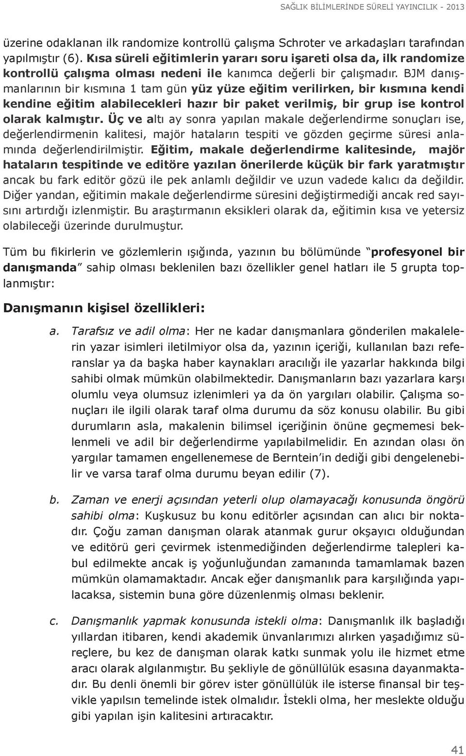 BJM danışmanlarının bir kısmına 1 tam gün yüz yüze eğitim verilirken, bir kısmına kendi kendine eğitim alabilecekleri hazır bir paket verilmiş, bir grup ise kontrol olarak kalmıştır.