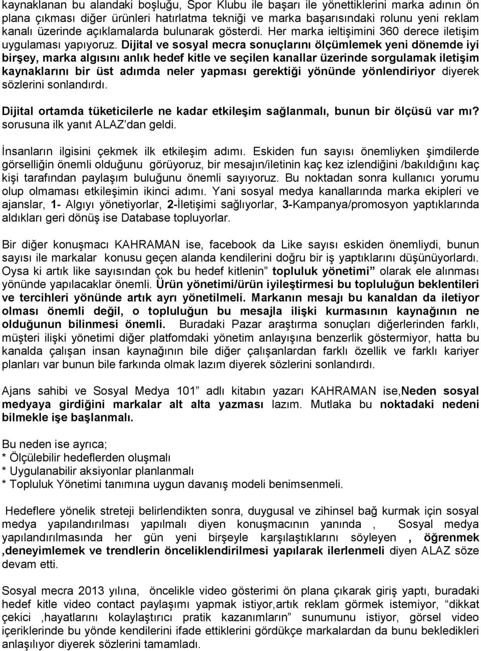 Dijital ve sosyal mecra sonuçlarını ölçümlemek yeni dönemde iyi birşey, marka algısını anlık hedef kitle ve seçilen kanallar üzerinde sorgulamak iletişim kaynaklarını bir üst adımda neler yapması