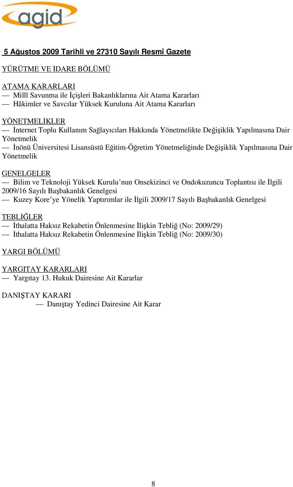 Yapılmasına Dair Yönetmelik GENELGELER Bilim ve Teknoloji Yüksek Kurulu nun Onsekizinci ve Ondokuzuncu Toplantısı ile İlgili 2009/16 Sayılı Başbakanlık Genelgesi Kuzey Kore ye Yönelik Yaptırımlar ile