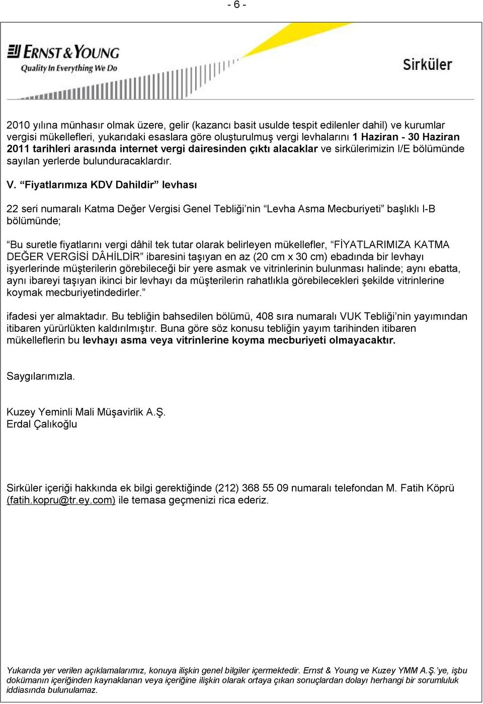 Fiyatlarımıza KDV Dahildir levhası 22 seri numaralı Katma Değer Vergisi Genel Tebliği nin Levha Asma Mecburiyeti başlıklı I-B bölümünde; Bu suretle fiyatlarını vergi dâhil tek tutar olarak belirleyen