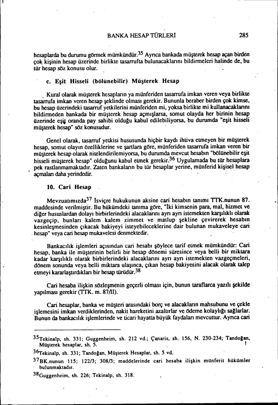 Eşit Hisseli (bölünebilir) Müşterek Hesap, Kural olarak müşterek hesaplann ya münferiden tasarrufa imkan veren veya birlikte tasarrufa imkan veren hesap şeklinde olması gerekir.