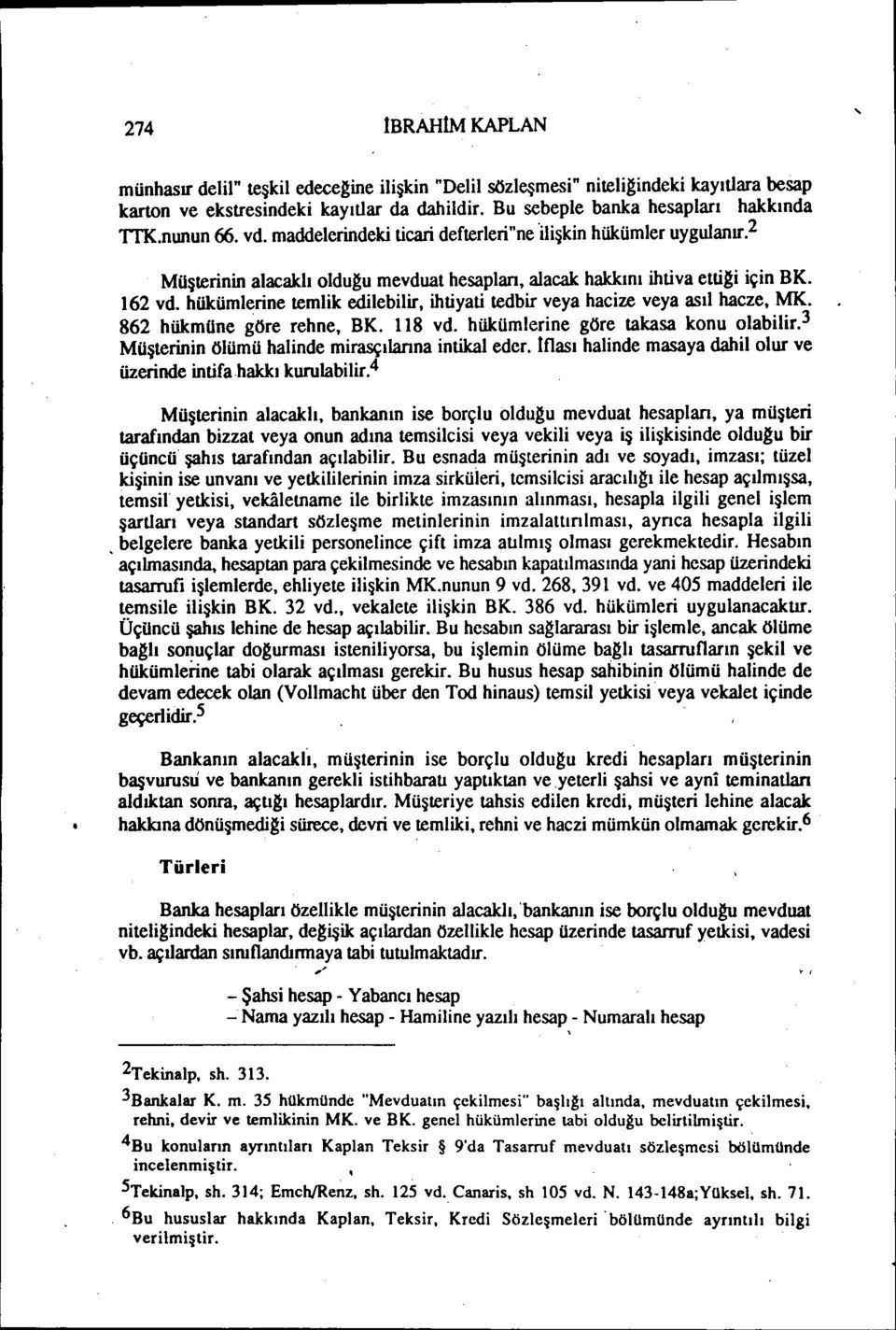 hükümlerine temlik edilebilir, ihtiyati tedbir veya hacize veya asıl hacze, MK. 862 hükmüne göre rehne, BK. 118 vd. hükümlerine göre takasa konu olabilir.