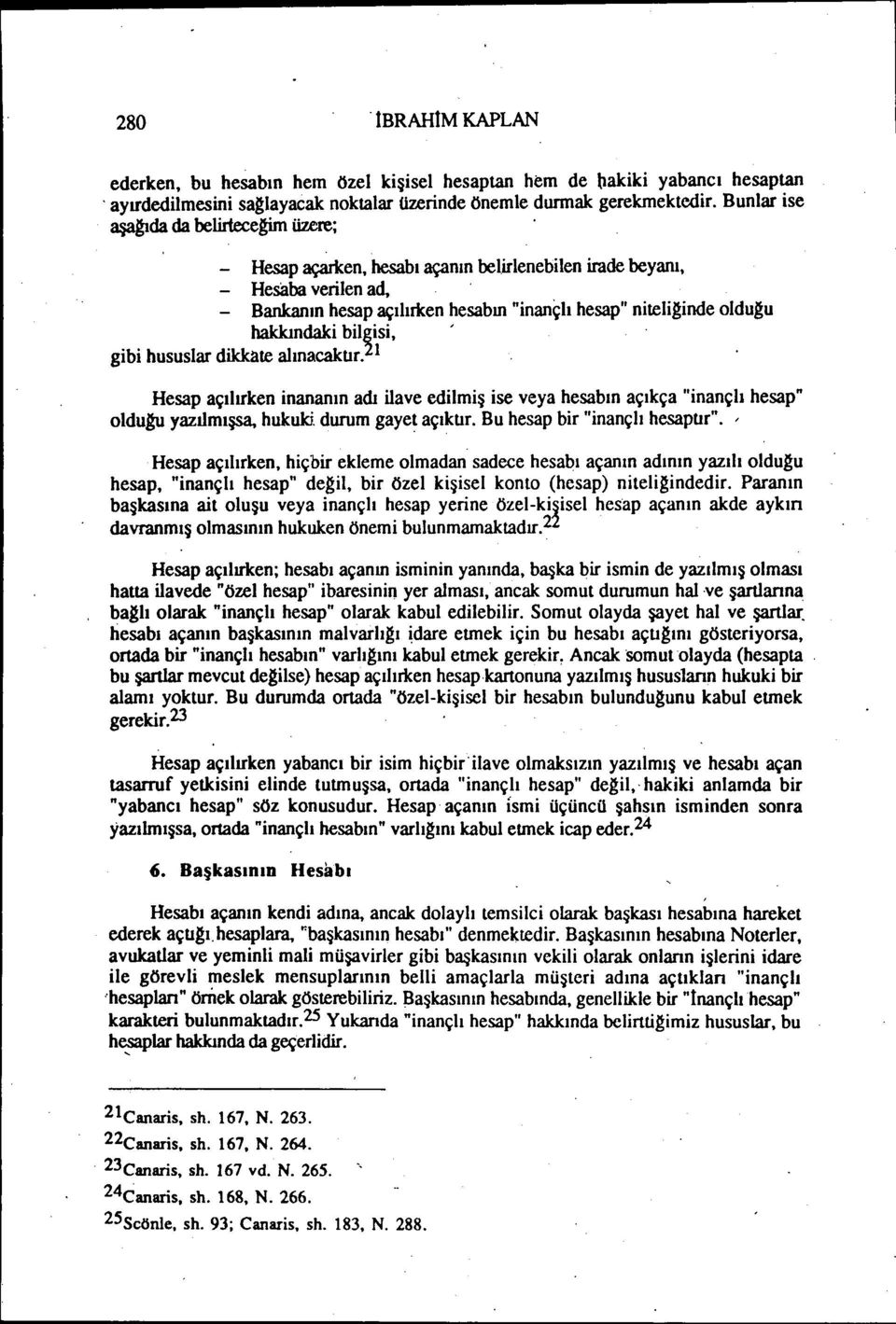 - Hesap açarken, hesabı açanın belirlenebilen irade beyanı, - Hesaba verilen ad, - Bankanın hesap açılırken hesabın "inançlı hesap" niteliltinde oldultu hakkındaki bilgisi,, gibi hususlar dikkate