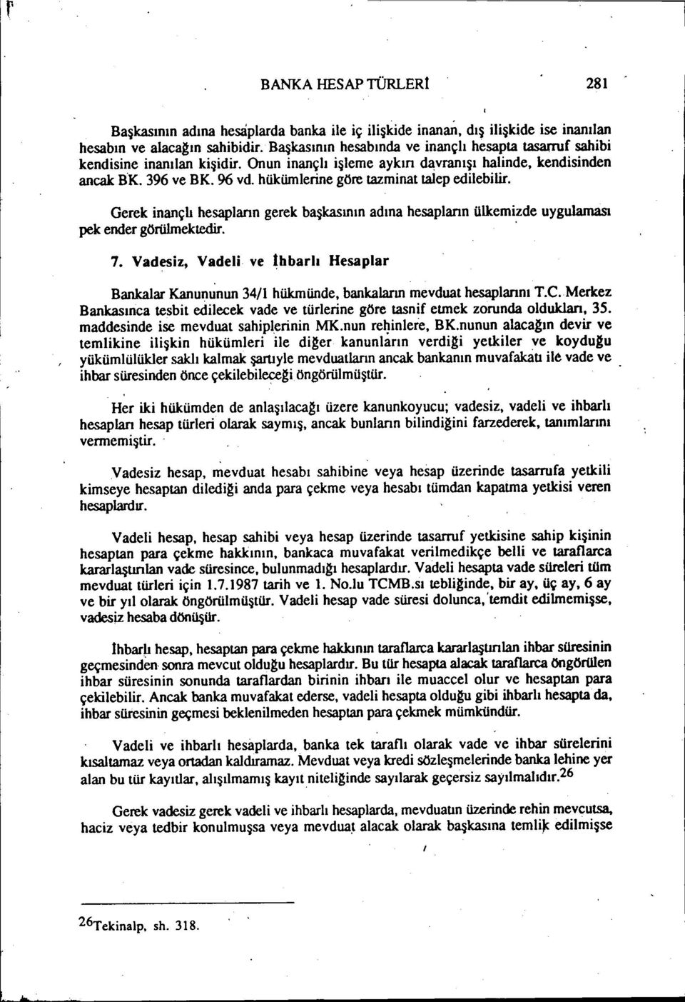 hükümlerine göre tazminat talep edilebilir. Gerek inançlı hesaplann gerek başkasının adına hesaplann ülkemizde uygulaması pek ender görülmektedir.. 7.