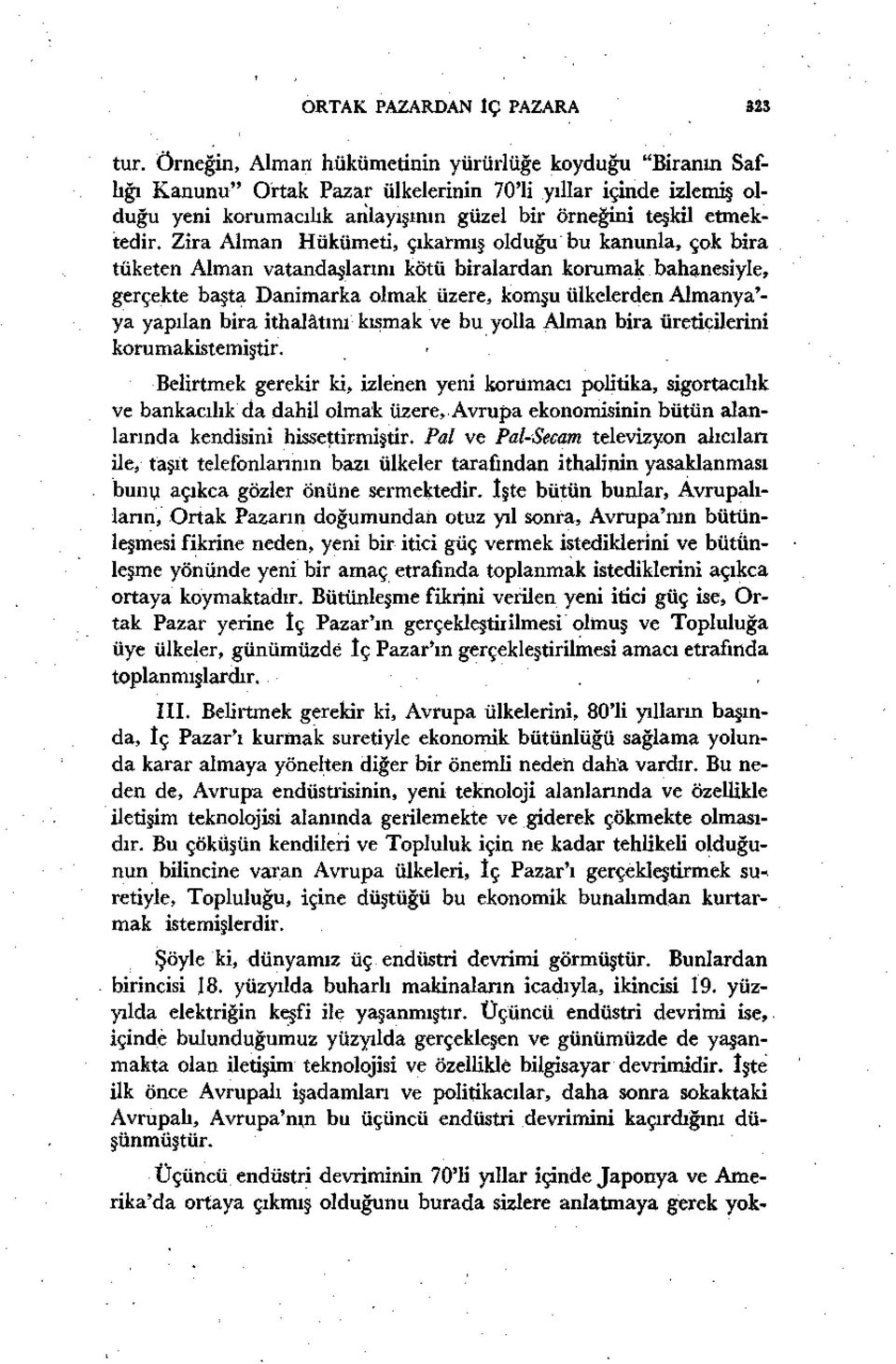 Zira Alman Hükümeti, çıkarmış olduğu bu kanunla, çok bira tüketen Alman vatandaşlarını kötü biralardan korumak bahanesiyle, gerçekte başta Danimarka olmak üzere, komşu ülkelerden Almanya' ya yapılan