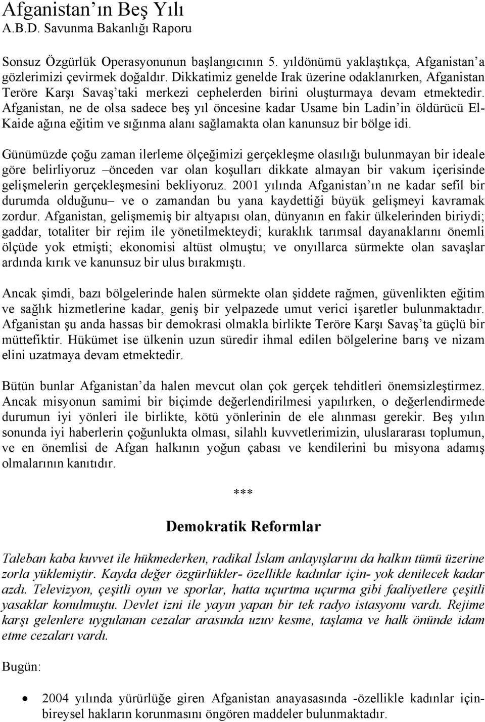 Afganistan, ne de olsa sadece beş yıl öncesine kadar Usame bin Ladin in öldürücü El- Kaide ağına eğitim ve sığınma alanı sağlamakta olan kanunsuz bir bölge idi.