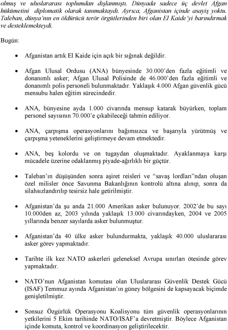 Afgan Ulusal Ordusu (ANA) bünyesinde 30.000 den fazla eğitimli ve donanımlı asker; Afgan Ulusal Polisinde de 46.000 den fazla eğitimli ve donanımlı polis personeli bulunmaktadır. Yaklaşık 4.