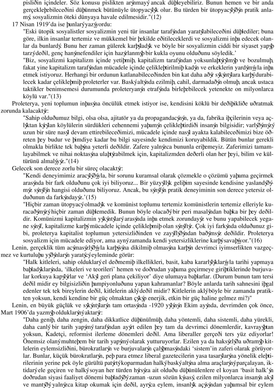 "(12) 17 Nisan 1919 da ise þunlarý yazýyordu: "Eski ütopik sosyalistler sosyalizmin yeni tür insanlar tarafýndan yaratýlabileceðini düþlediler; buna göre, ilkin insanlar tertemiz ve mükkemel bir