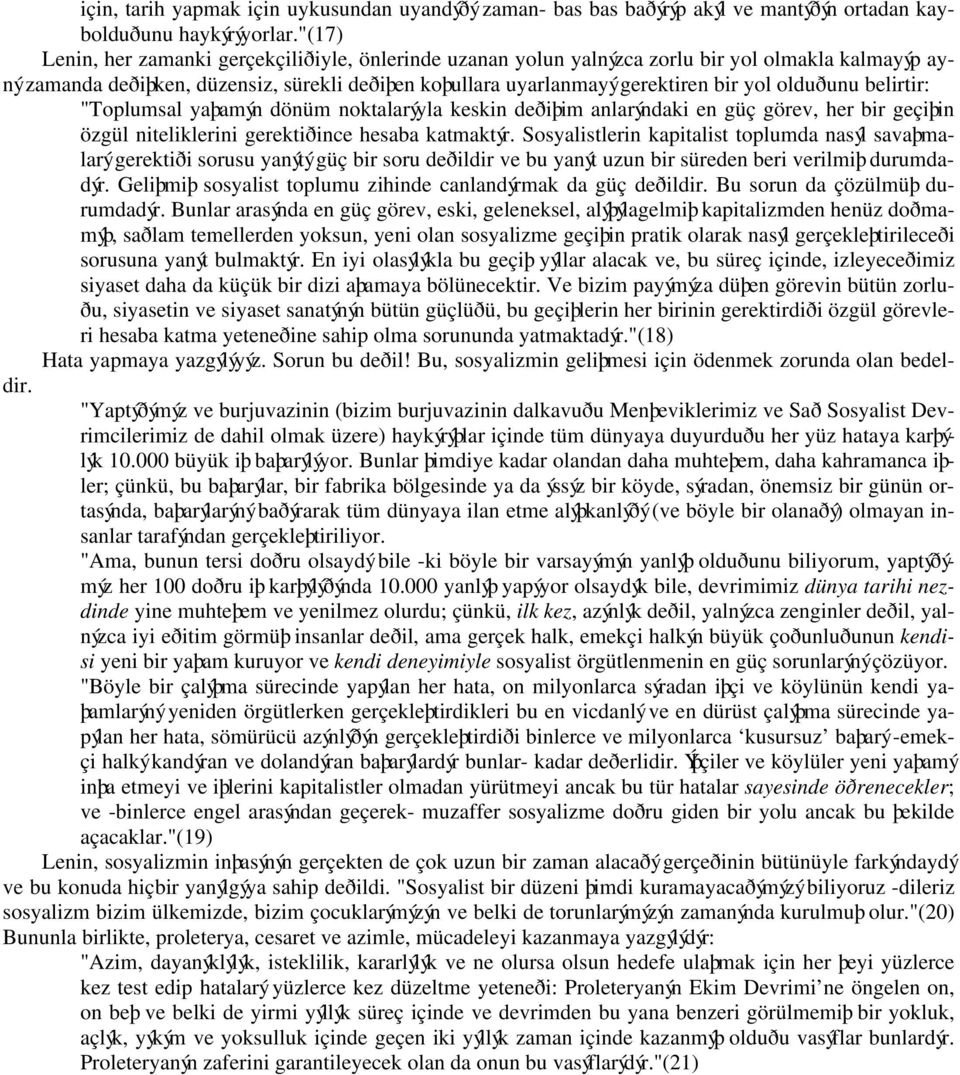 olduðunu belirtir: "Toplumsal yaþamýn dönüm noktalarýyla keskin deðiþim anlarýndaki en güç görev, her bir geçiþin özgül niteliklerini gerektiðince hesaba katmaktýr.