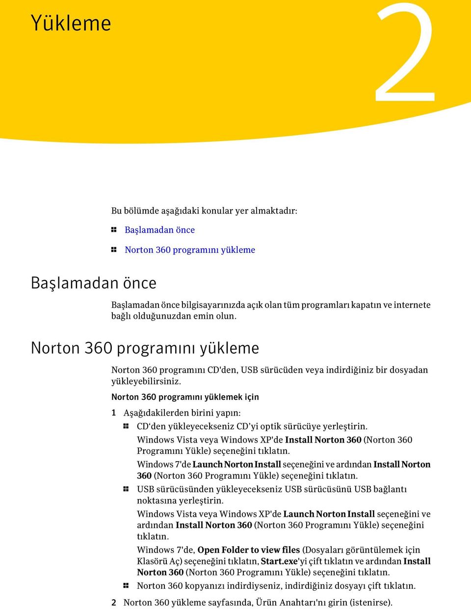 Norton 360 programını yüklemek için 1 Aşağıdakilerden birini yapın: 1 CD den yükleyecekseniz CD yi optik sürücüye yerleştirin.