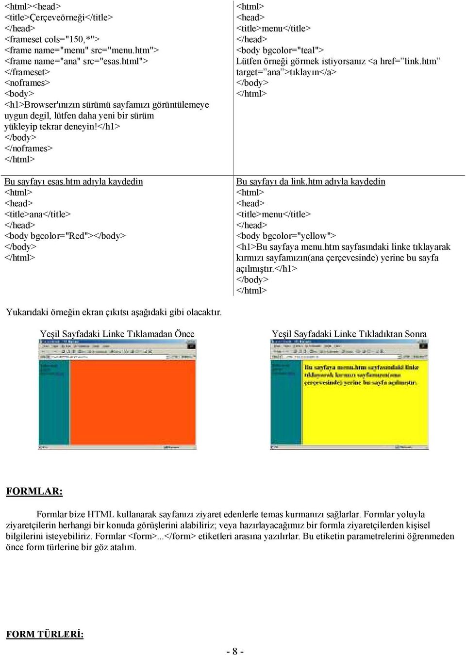 htm adyla kaydedin <title>ana</title> <body bgcolor="red"> <title>menu</title> <body bgcolor="teal"> Lütfen örne#i görmek istiyorsanz <a href= link.htm target= ana >tklayn</a> Bu sayfay da link.