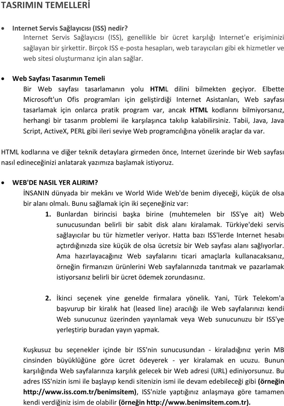 Web Sayfası Tasarımın Temeli Bir Web sayfası tasarlamanın yolu HTML dilini bilmekten geçiyor.