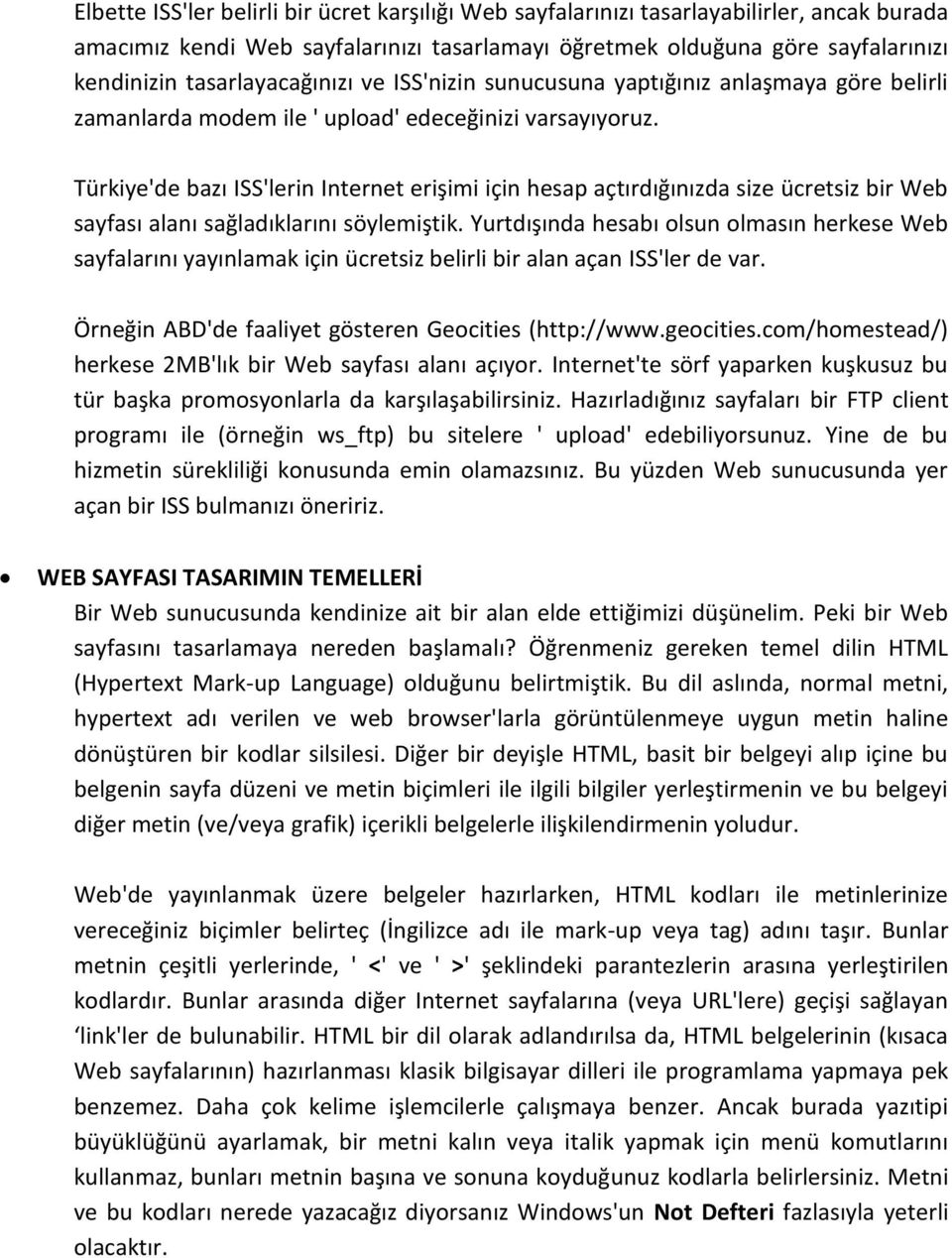 Türkiye'de bazı ISS'lerin Internet erişimi için hesap açtırdığınızda size ücretsiz bir Web sayfası alanı sağladıklarını söylemiştik.