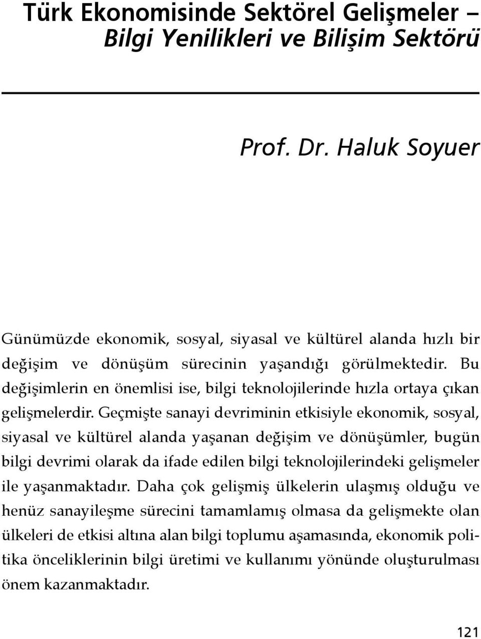 Geçmişte sanayi devriminin etkisiyle ekonomik, sosyal, siyasal ve kültürel alanda yaşanan değişim ve dönüşümler, bugün bilgi devrimi olarak da ifade edilen bilgi