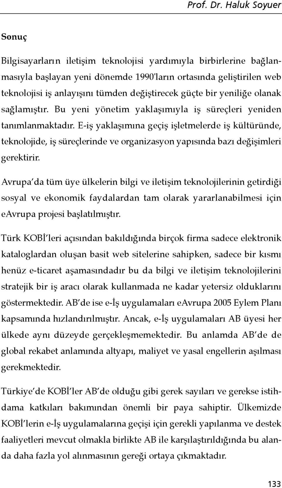 güçte bir yeniliğe olanak s a ğ l a m ı ş t ı r. Bu yeni yönetim yaklaşımıyla iş süreçleri yeniden tanımlanmaktadır.