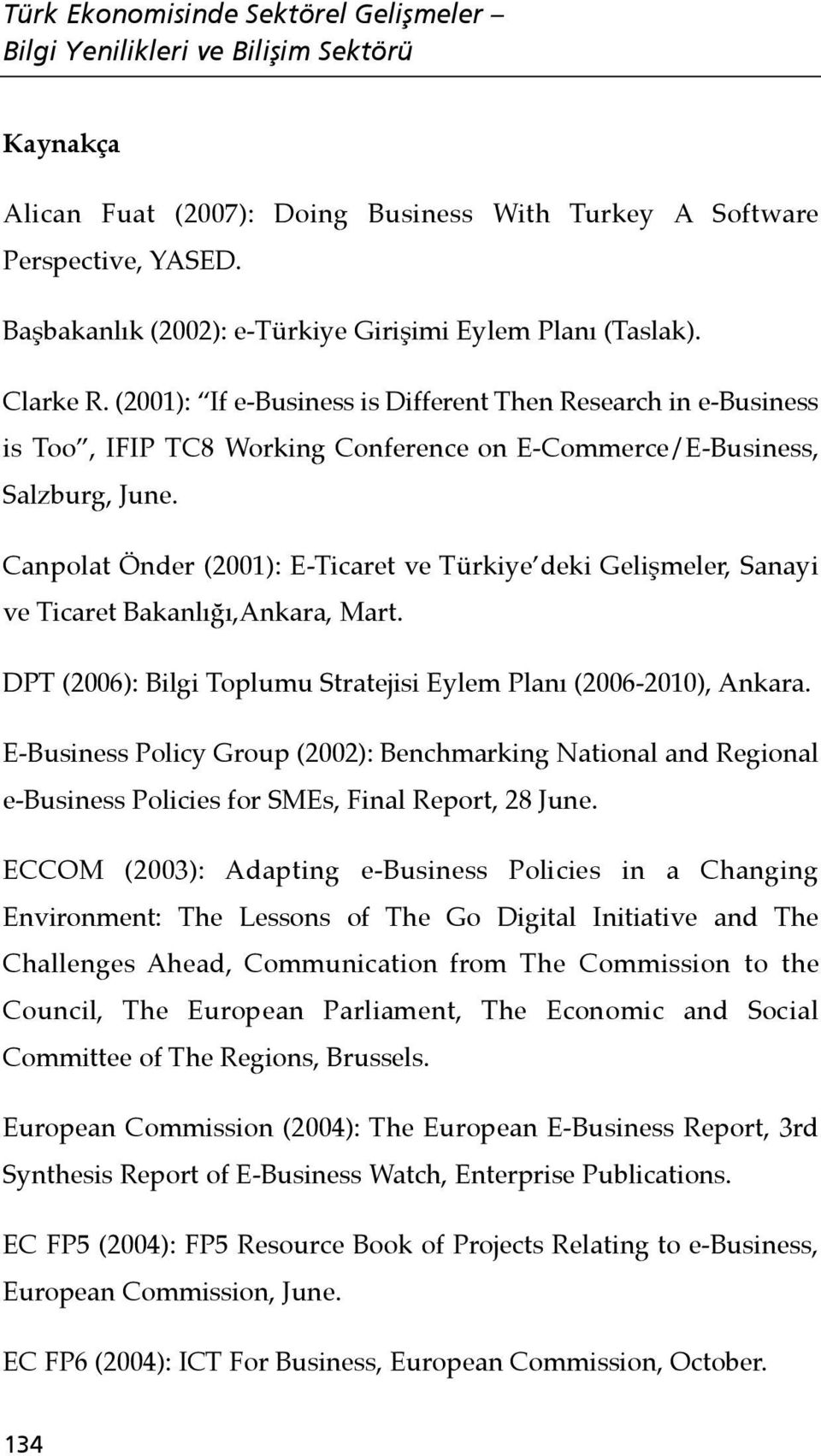 Canpolat Önder (2001): E-Ticaret ve Türkiye deki Gelişmeler, Sanayi ve Ticaret Bakanlığı,Ankara, Mart. DPT (2006): Bilgi Toplumu Stratejisi Eylem Planı (2006-2010), Ankara.