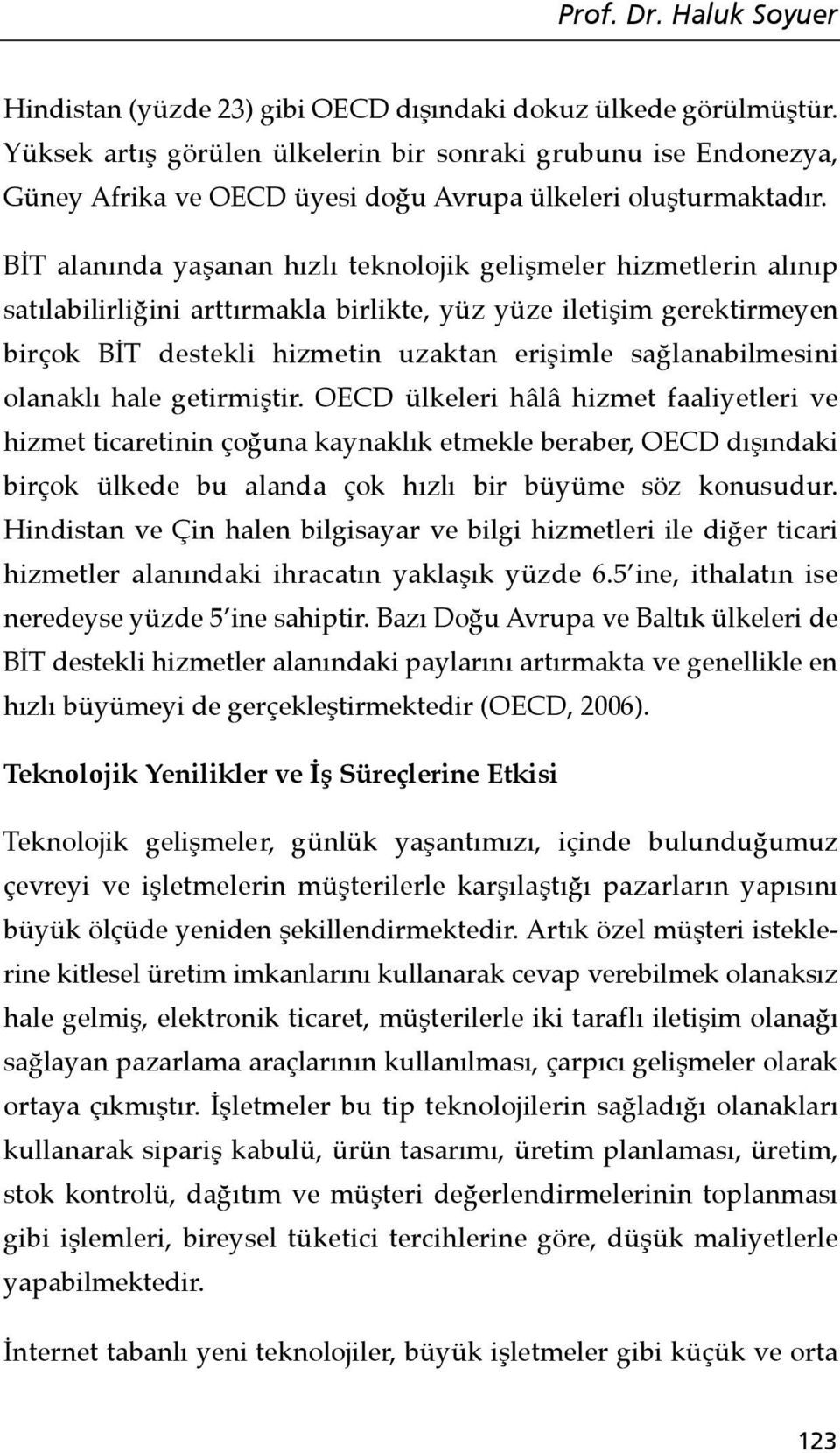 BİT alanında yaşanan hızlı teknolojik gelişmeler hizmetlerin alınıp satılabilirliğini arttırmakla birlikte, yüz yüze iletişim gerektirmeyen birçok BİT destekli hizmetin uzaktan erişimle