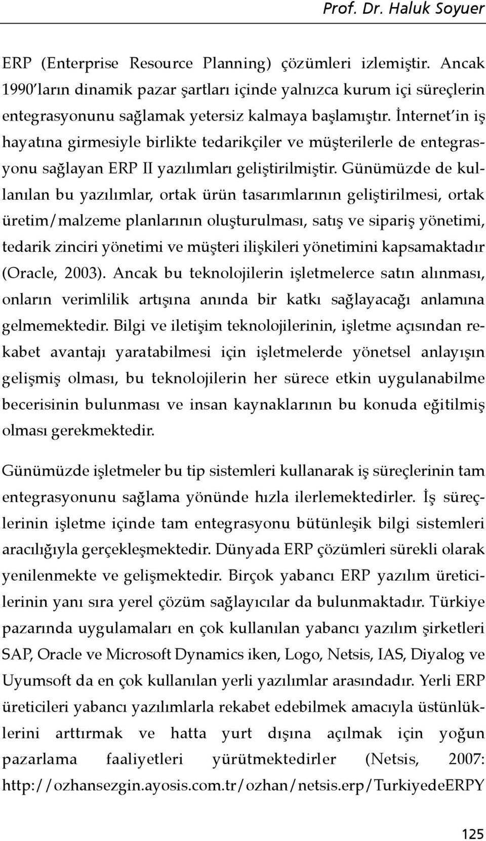 İnternet in iş hayatına girmesiyle birlikte tedarikçiler ve müşterilerle de entegrasyonu sağlayan ERP II yazılımları geliştirilmiştir.