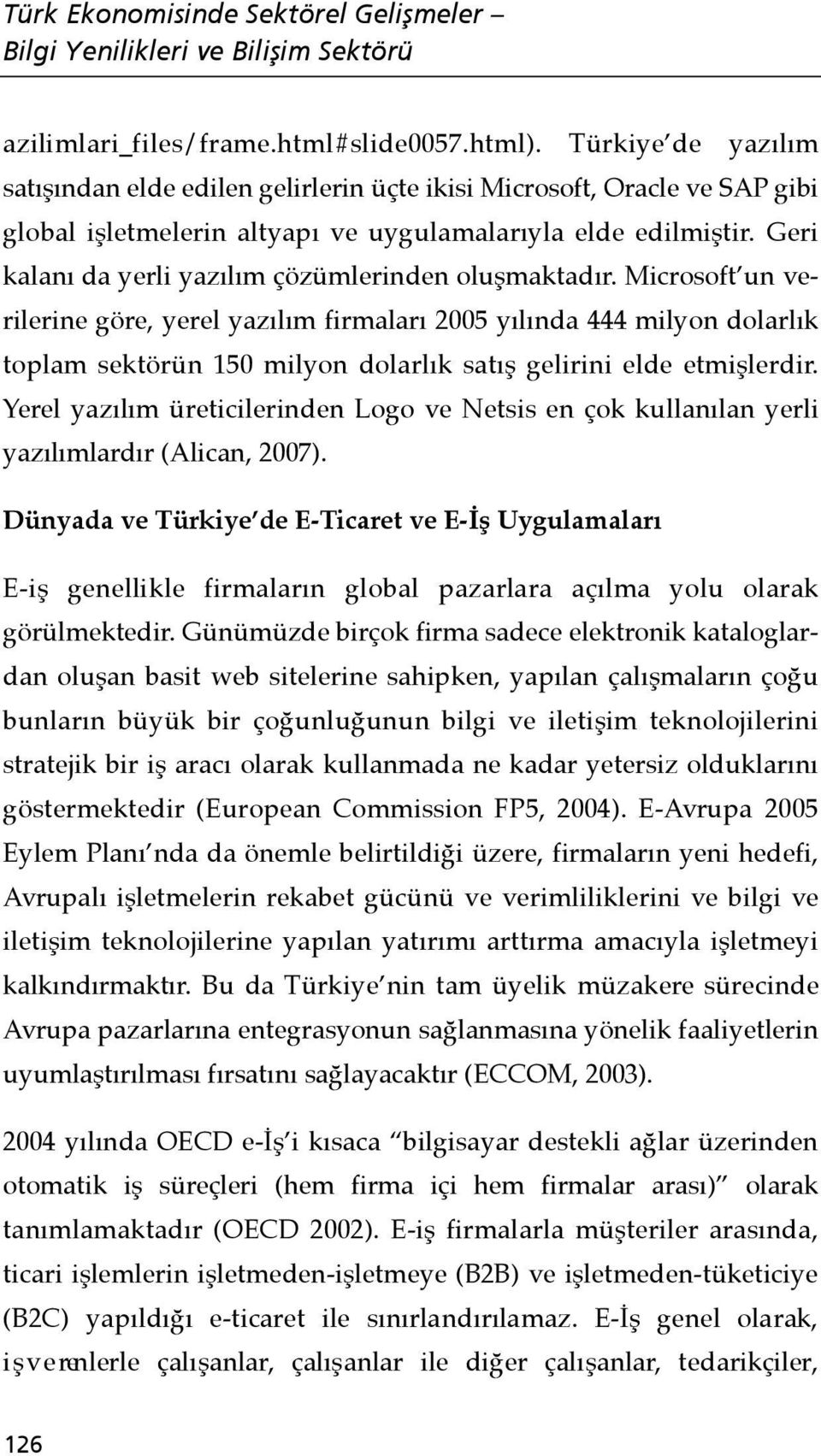 Geri kalanı da yerli yazılım çözümlerinden oluşmaktadır.