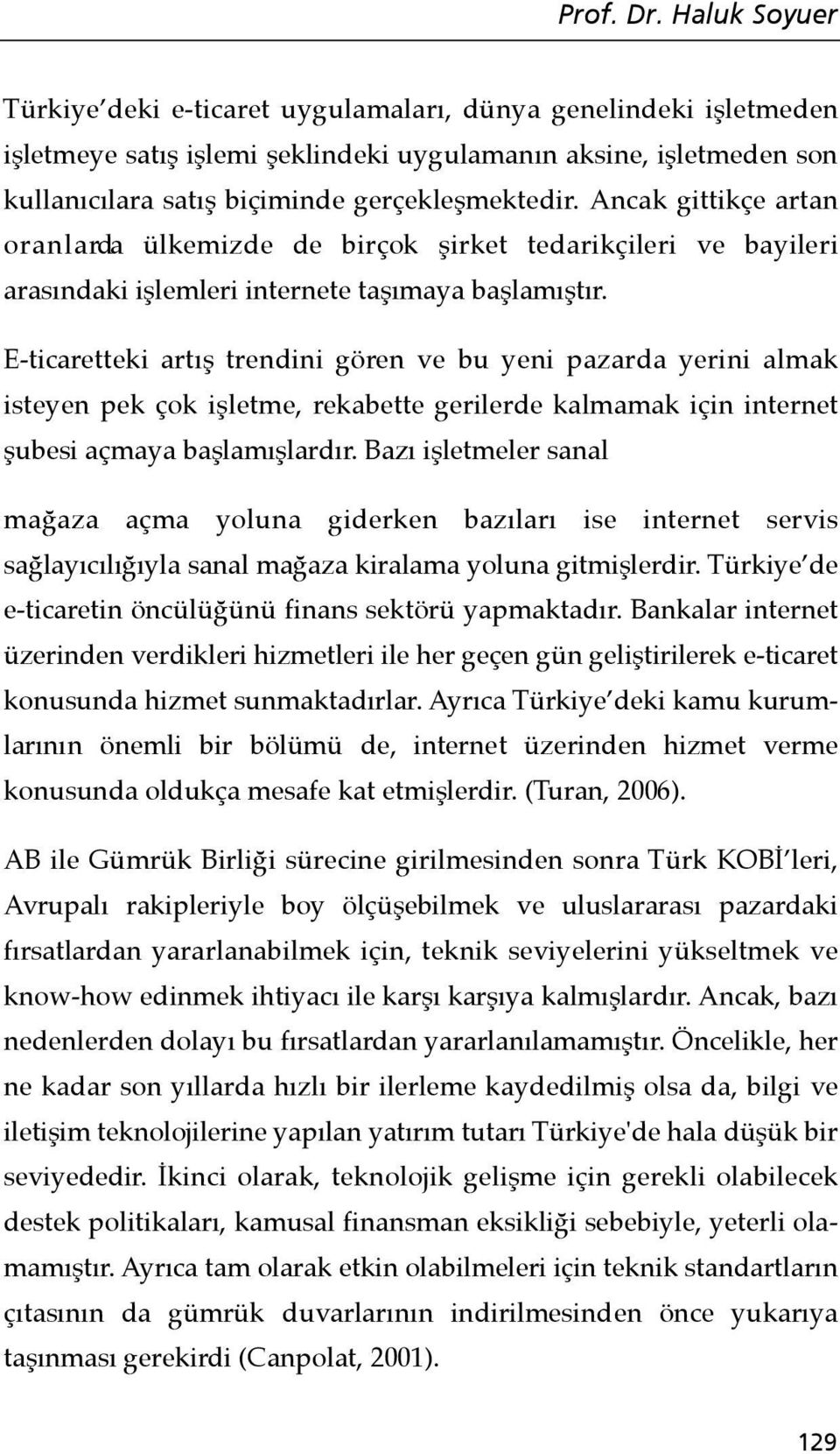 Ancak gittikçe artan o r a n l a rda ülkemizde de birçok şirket tedarikçileri ve bayileri arasındaki işlemleri internete taşımaya başlamıştır.