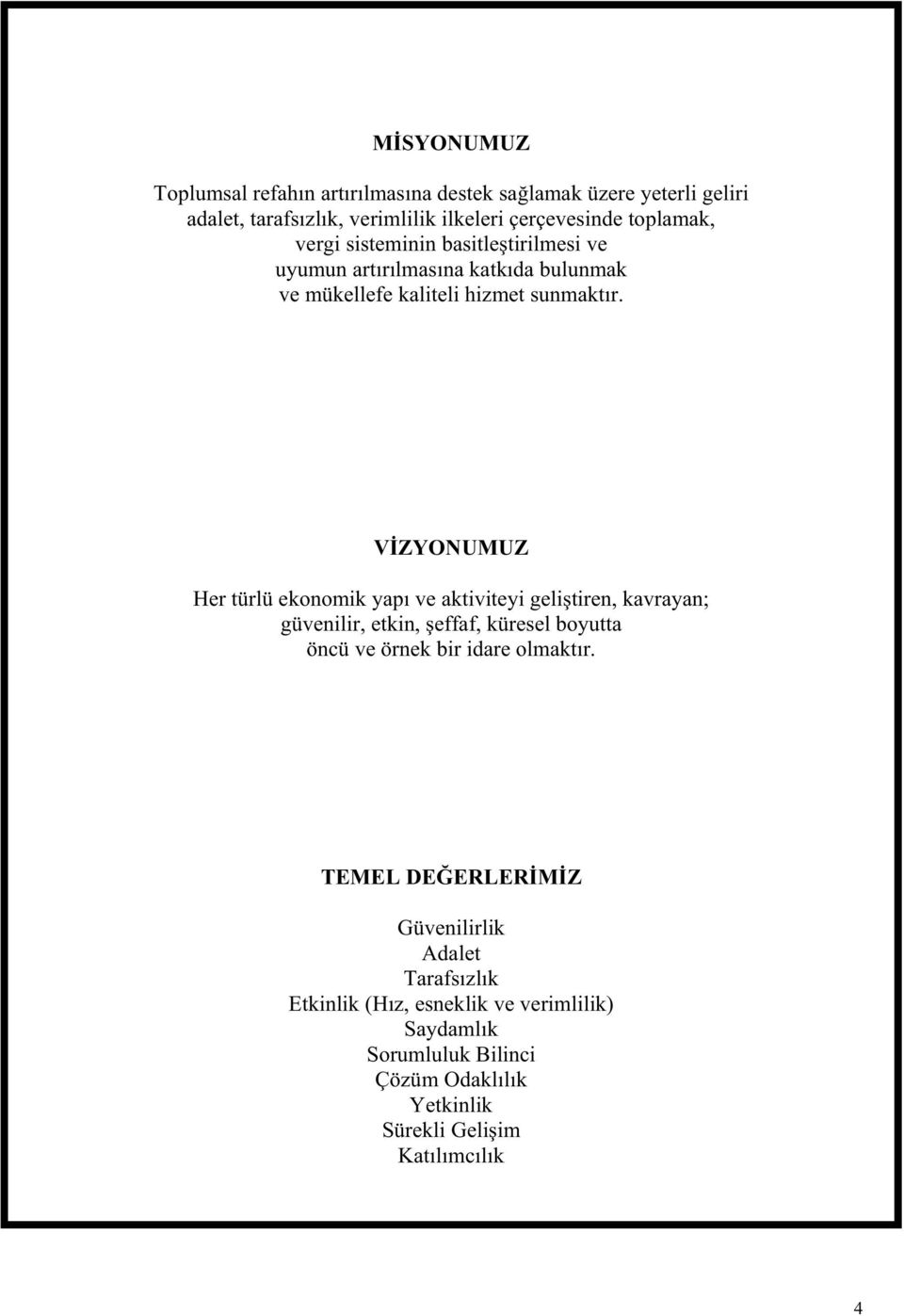 V ZYONUMUZ Her türlü ekonomik yap ve aktiviteyi geli tiren, kavrayan; güvenilir, etkin, effaf, küresel boyutta öncü ve örnek bir idare olmakt r.