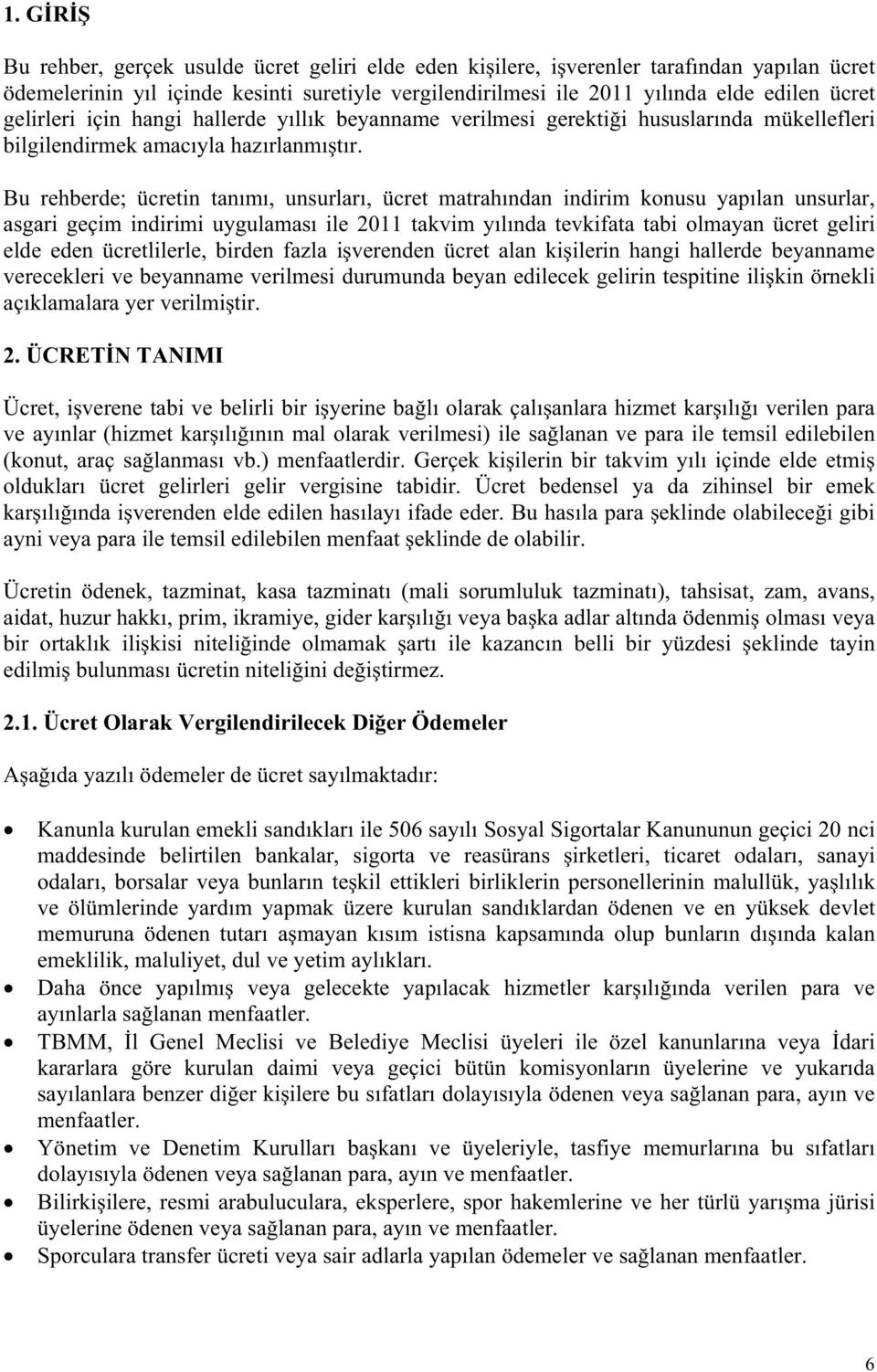 Bu rehberde; ücretin tan m, unsurlar, ücret matrah ndan indirim konusu yap lan unsurlar, asgari geçim indirimi uygulamas ile 2011 takvim y l nda tevkifata tabi olmayan ücret geliri elde eden