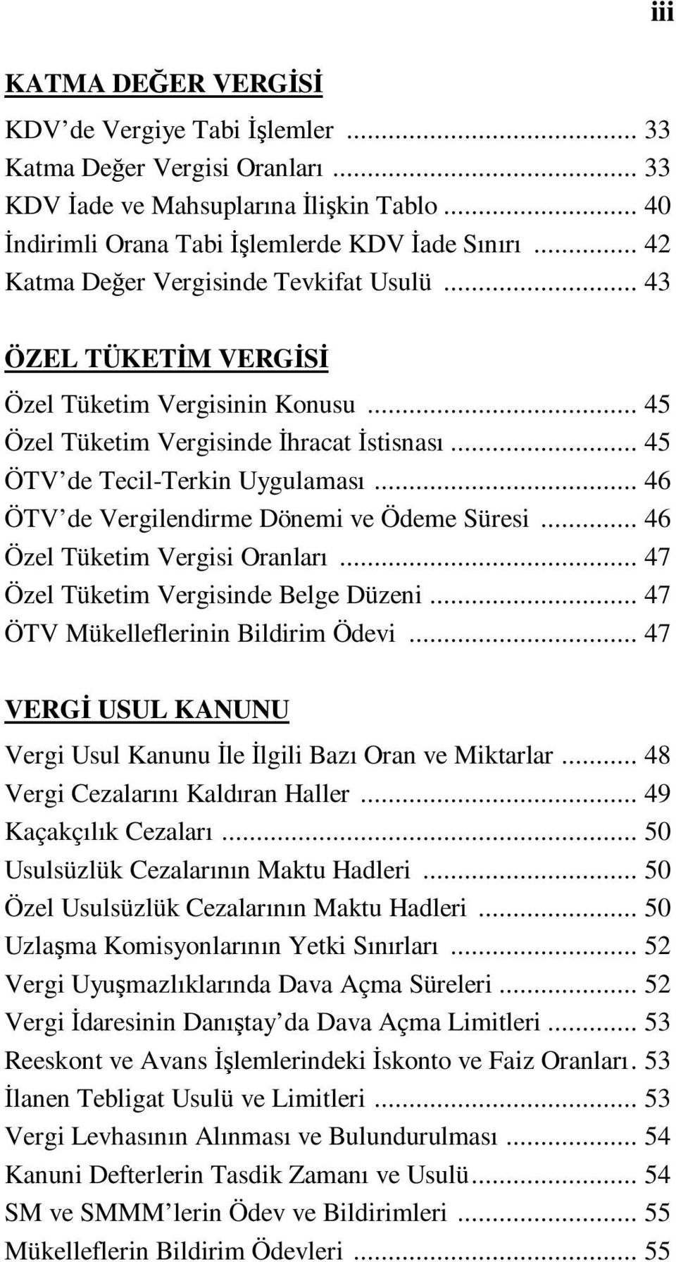 .. 46 ÖTV de Vergilendirme Dönemi ve Ödeme Süresi... 46 Özel Tüketim Vergisi Oranları... 47 Özel Tüketim Vergisinde Belge Düzeni... 47 ÖTV Mükelleflerinin Bildirim Ödevi.