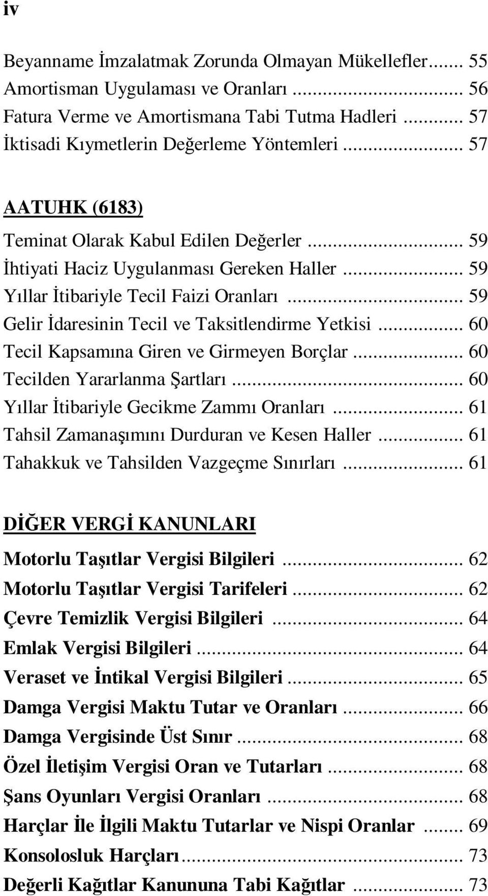 .. 59 Gelir Đdaresinin Tecil ve Taksitlendirme Yetkisi... 60 Tecil Kapsamına Giren ve Girmeyen Borçlar... 60 Tecilden Yararlanma Şartları... 60 Yıllar Đtibariyle Gecikme Zammı Oranları.