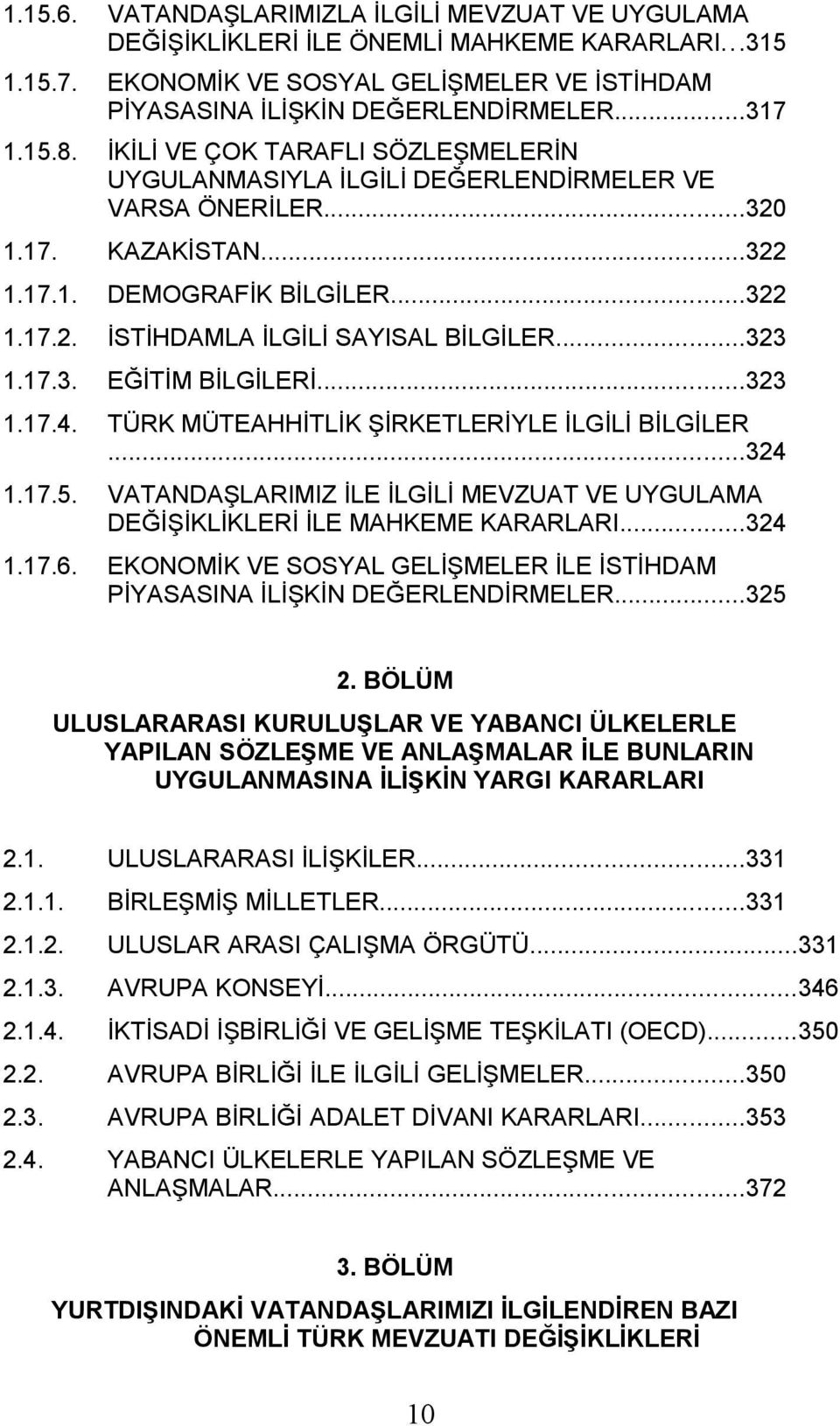 ..323 1.17.3. EĞİTİM BİLGİLERİ...323 1.17.4. TÜRK MÜTEAHHİTLİK ŞİRKETLERİYLE İLGİLİ BİLGİLER...324 1.17.5. VATANDAŞLARIMIZ İLE İLGİLİ MEVZUAT VE UYGULAMA DEĞİŞİKLİKLERİ İLE MAHKEME KARARLARI...324 1.17.6.