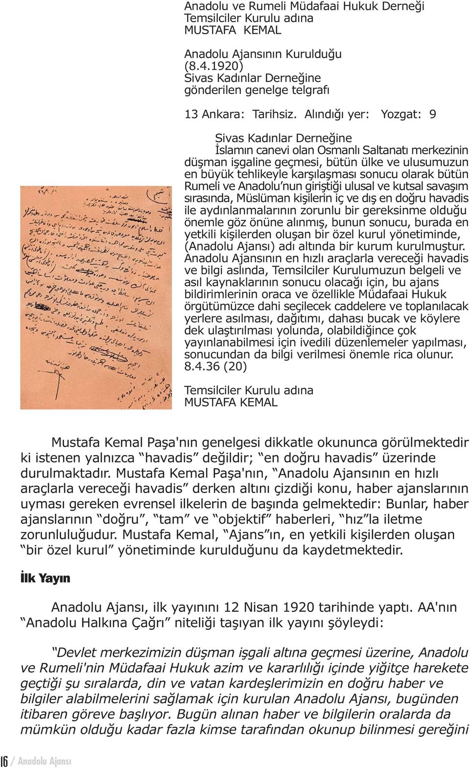 bütün Rumeli ve Anadolu nun giriþtiði ulusal ve kutsal savaþým sýrasýnda, Müslüman kiþilerin iç ve dýþ en doðru havadis ile aydýnlanmalarýnýn zorunlu bir gereksinme olduðu önemle göz önüne alýnmýþ,