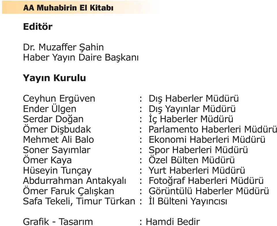 Ýç Haberler Müdürü Ömer Diþbudak : Parlamento Haberleri Müdürü Mehmet Ali Balo : Ekonomi Haberleri Müdürü Soner Sayýmlar : Spor Haberleri