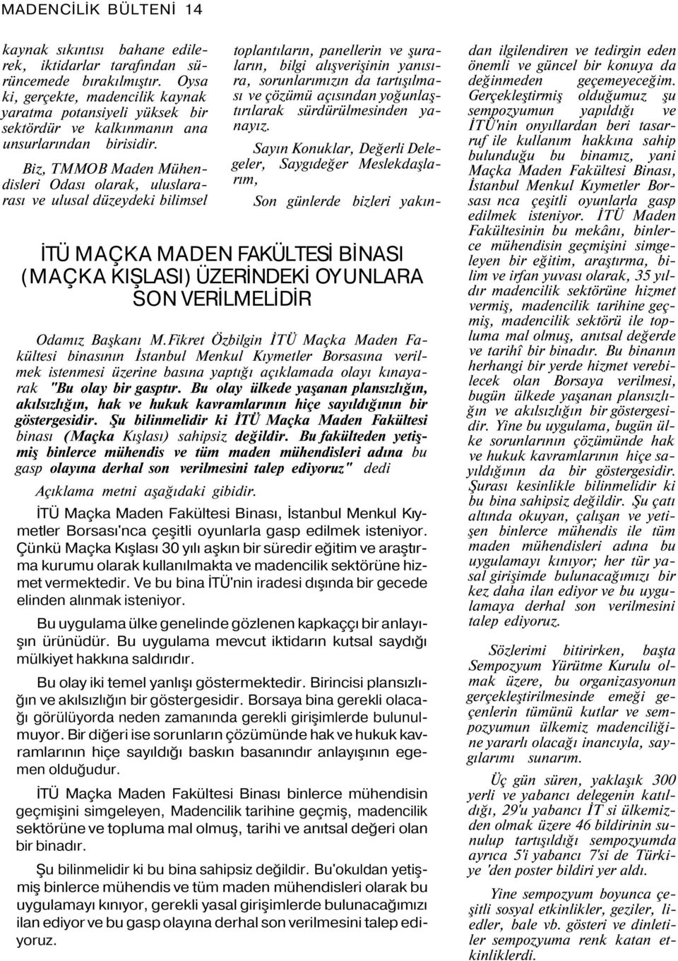 Biz, TMMOB Maden Mühendisleri Odası olarak, uluslararası ve ulusal düzeydeki bilimsel toplantıların, panellerin ve şuraların, bilgi alışverişinin yanısıra, sorunlarımızın da tartışılması ve çözümü