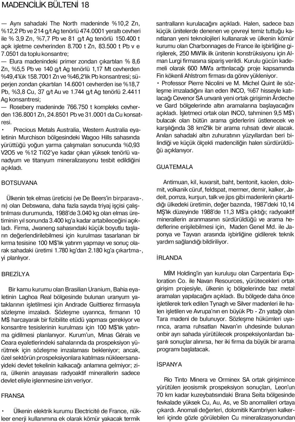 0501 da toplu konsantre; Elura madenindeki primer zondan çıkartılan % 8,6 Zn, %5,5 Pb ve 140 g/t Ag tenörlü 1,17 Mt cevherden %49,4'lük 158.