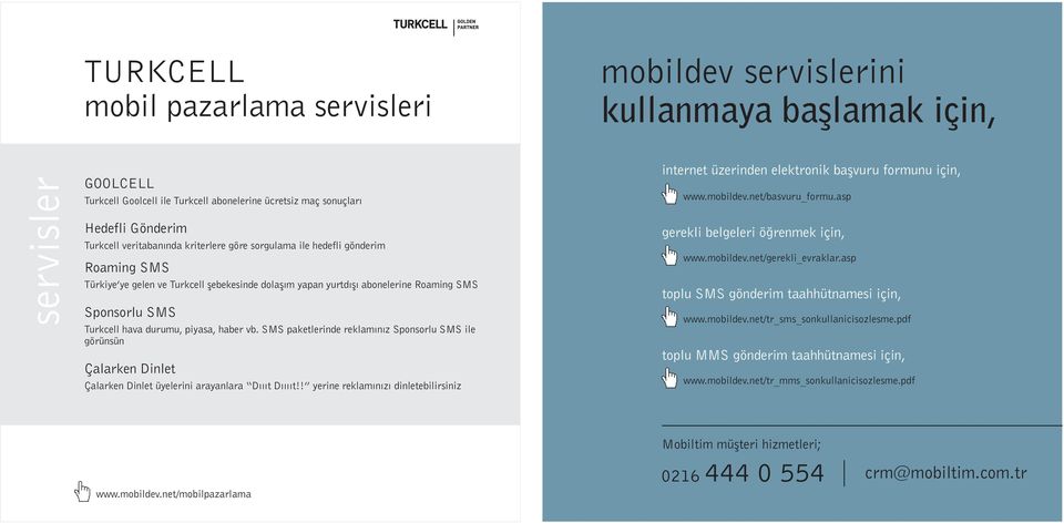 piyasa, haber vb. SMS paketlerinde reklamýnýz Sponsorlu SMS ile görünsün Çalarken Dinlet Çalarken Dinlet üyelerini arayanlara Dýýýt Dýýýýt!