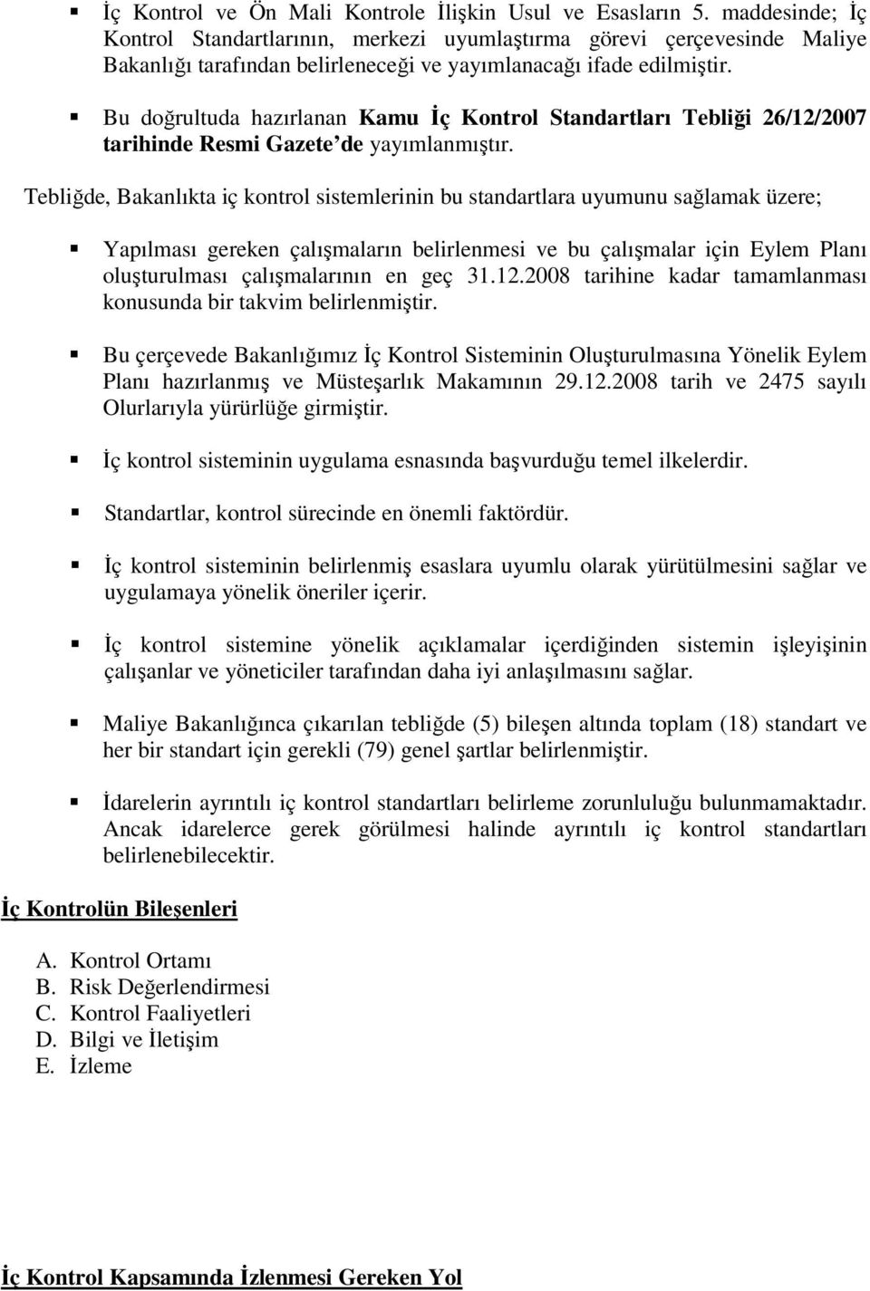 Bu doğrultuda hazırlanan Kamu İç Kontrol Standartları Tebliği 26/12/2007 tarihinde Resmi Gazete de yayımlanmıştır.