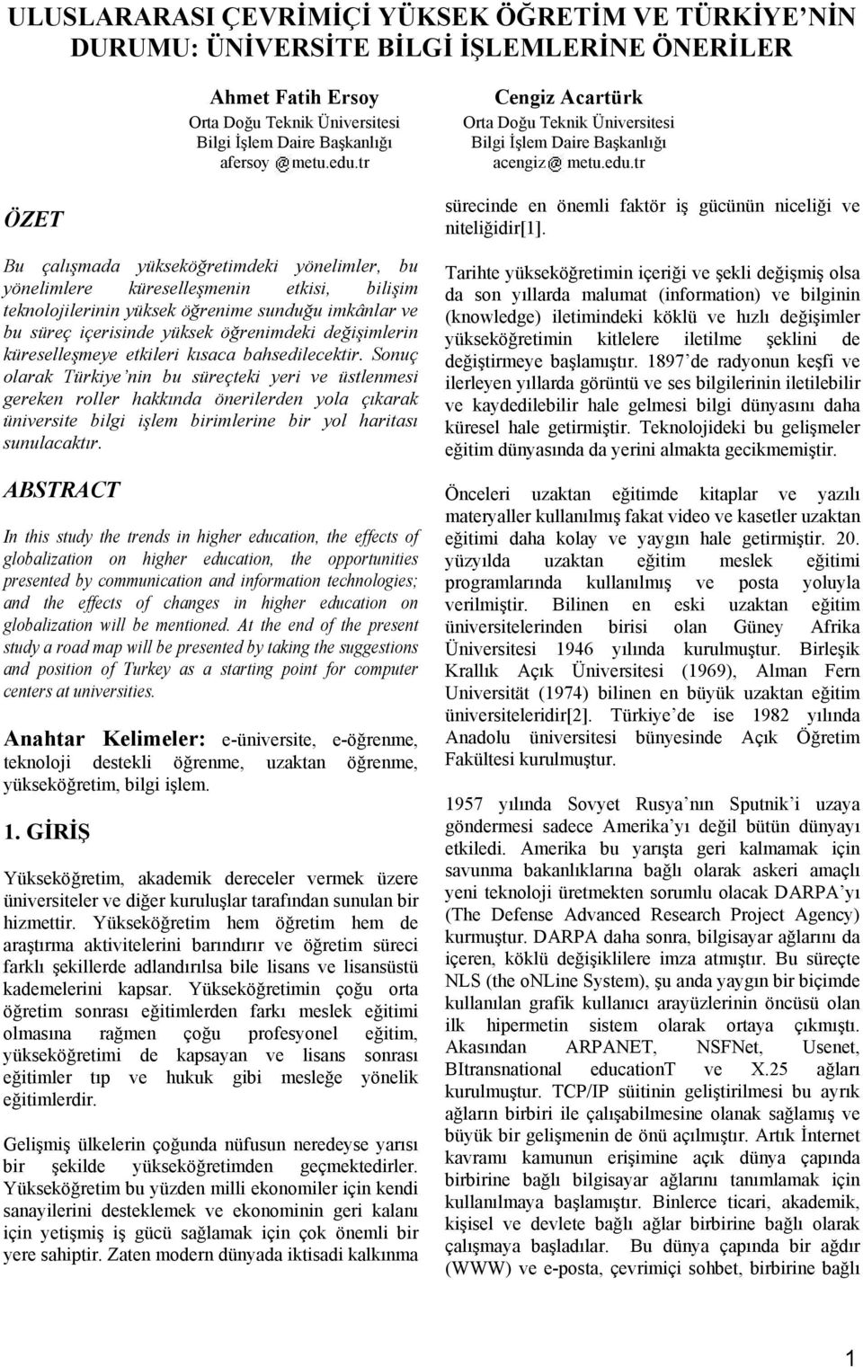 tr ÖZET Bu çalışmada yükseköğretimdeki yönelimler, bu yönelimlere küreselleşmenin etkisi, bilişim teknolojilerinin yüksek öğrenime sunduğu imkânlar ve bu süreç içerisinde yüksek öğrenimdeki