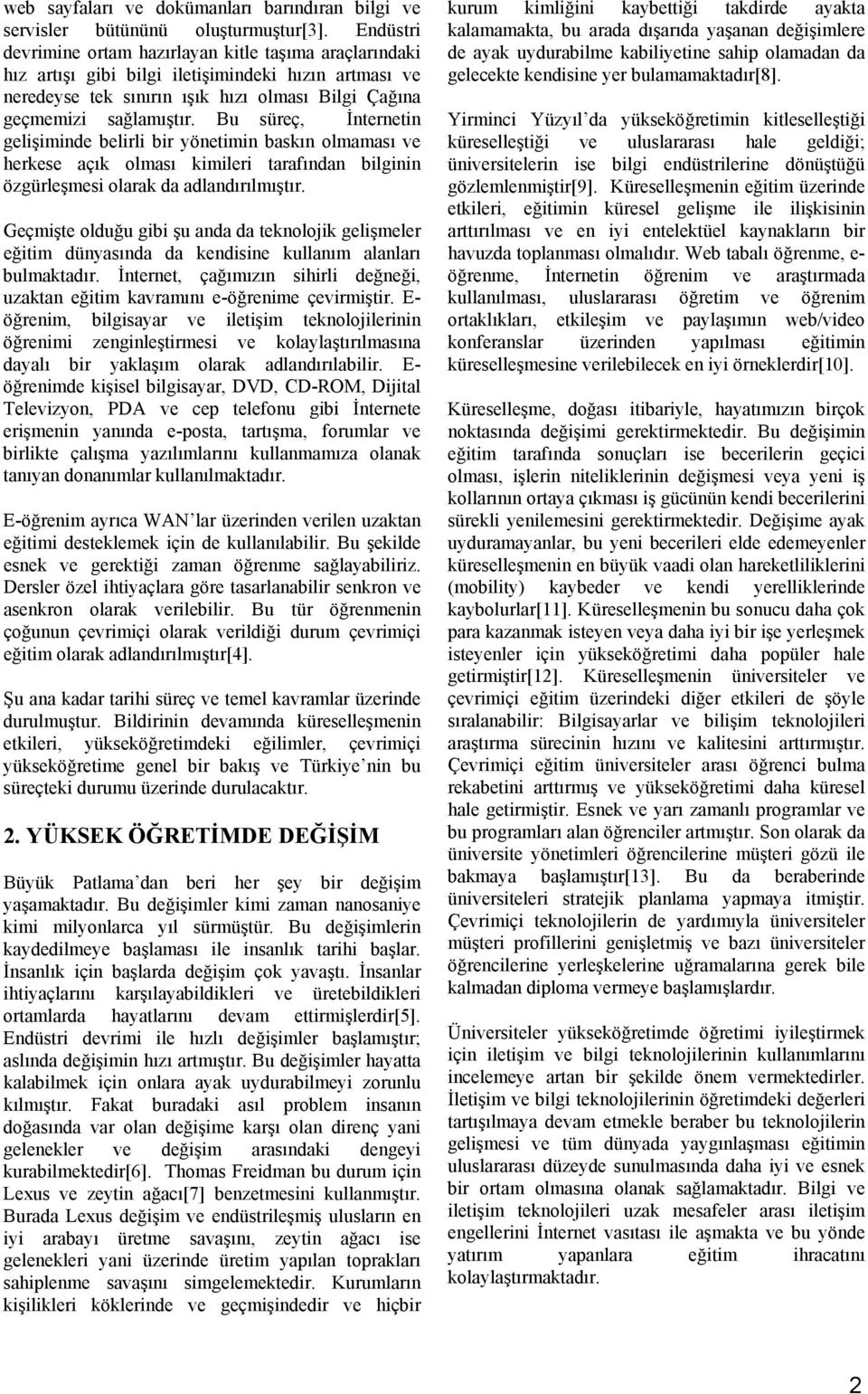 Bu süreç, İnternetin gelişiminde belirli bir yönetimin baskın olmaması ve herkese açık olması kimileri tarafından bilginin özgürleşmesi olarak da adlandırılmıştır.